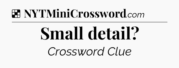 Solution: Small detail - NYT Crossword