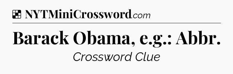 Solution: Barack Obama, e.g.: Abbr - NYT Crossword