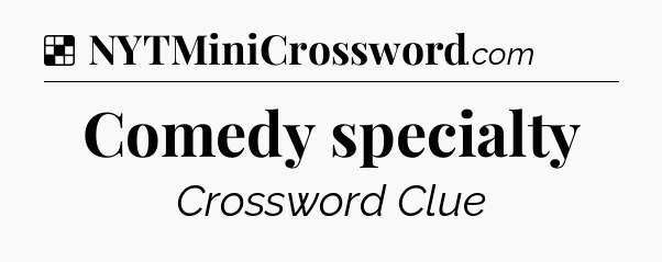 Solution: Comedy specialty - NYT Crossword
