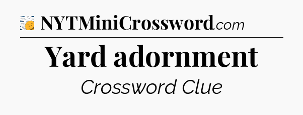 Yard adornment - 7 Little Words