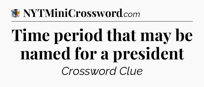 Time period that may be named for a president Crossword Clue