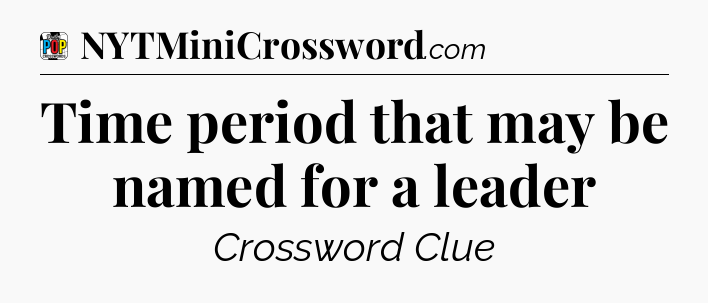 Time period that may be named for a leader Crossword Clue
