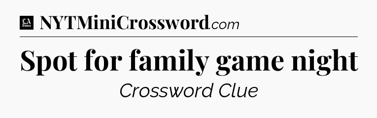 Spot for family game night - LA Times Crossword