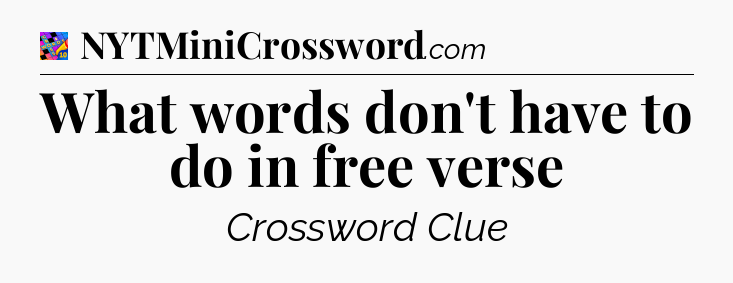 What words don't have to do in free verse Crossword Clue