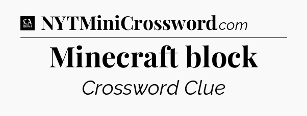 Minecraft block - LA Times Crossword