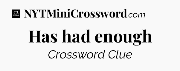 Has had enough - LA Times Crossword