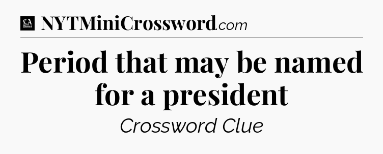 Period that may be named for a president - LA Times Crossword