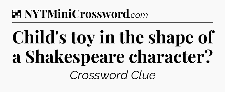 Solution: Child's toy in the shape of a Shakespeare character - NYT Crossword