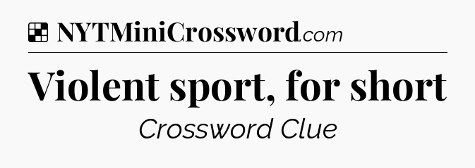 Solution: Violent sport, for short - NYT Crossword