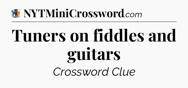 Tuners on fiddles and guitars Crossword Clue