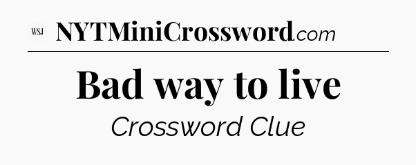 Bad way to live - WSJ Crossword