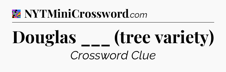 Douglas ___ (tree variety) Crossword Clue