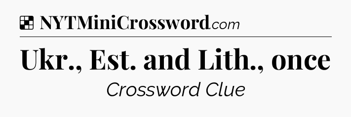 Solution: Ukr., Est. and Lith., once - NYT Crossword