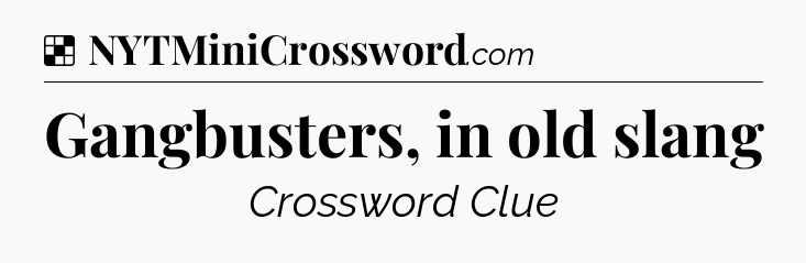 Solution: Gangbusters, in old slang - NYT Crossword