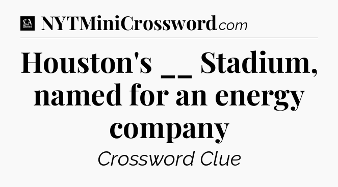 Houston's __ Stadium, named for an energy company - LA Times Crossword