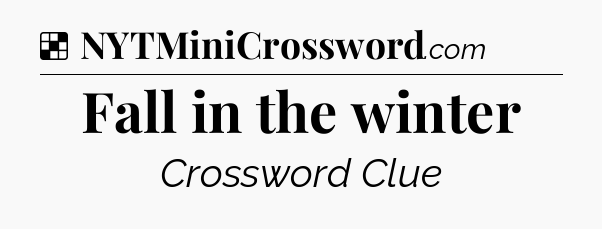 Solution: Fall in the winter - NYT Crossword