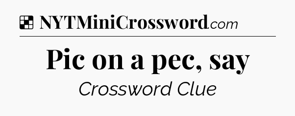 Solution: Pic on a pec, say - NYT Crossword