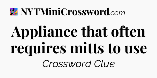 Appliance that often requires mitts to use Crossword Clue