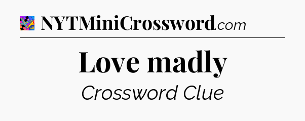 Love madly Crossword Clue