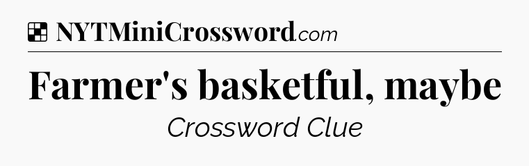Solution: Farmer's basketful, maybe - NYT Crossword