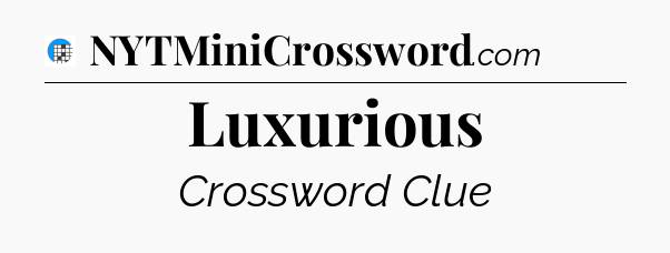 Luxurious Crossword Clue