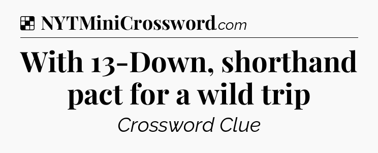 Solution: With 13-Down, shorthand pact for a wild trip - NYT Crossword