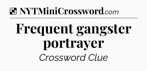 Solution: Frequent gangster portrayer - NYT Crossword
