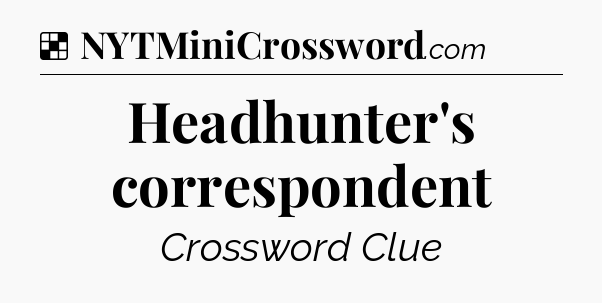 Solution: Headhunter's correspondent  - NYT Crossword