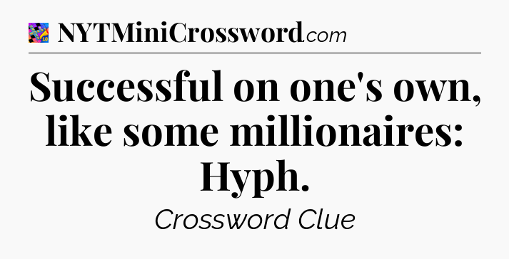 Successful on one's own, like some millionaires: Hyph Crossword Clue