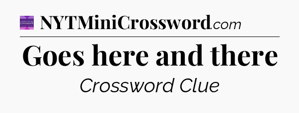 Goes here and there - Thomas Joseph Crossword