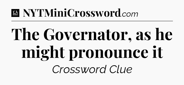 The Governator, as he might pronounce it - LA Times Crossword