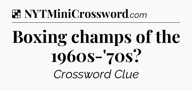 Solution: Boxing champs of the 1960s-'70s - NYT Crossword