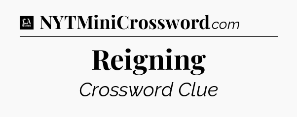 Reigning - LA Times Crossword