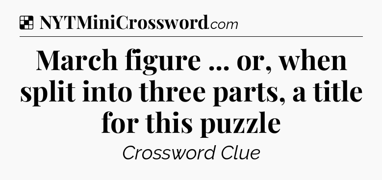 Solution: March figure ... or, when split into three parts, a title for this puzzle - NYT Crossword