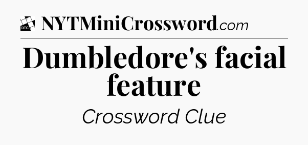 Dumbledore's facial feature - Daily Themed Mini Crossword