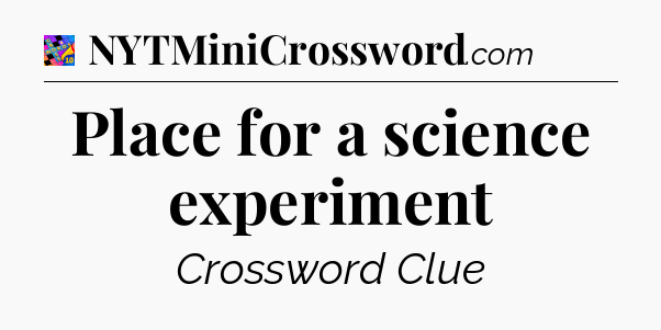 Place for a science experiment Crossword Clue