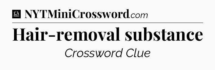 Hair-removal substance - LA Times Crossword
