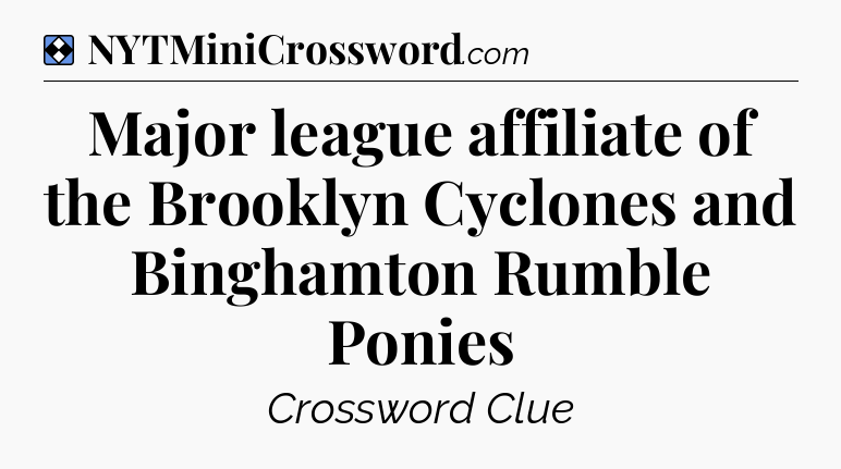 Solution: Major league affiliate of the Brooklyn Cyclones and Binghamton Rumble Ponies - NYT Mini Crossword