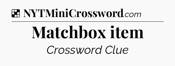 Solution: Matchbox item - NYT Crossword