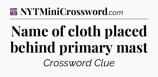 Name of cloth placed behind primary mast Codycross