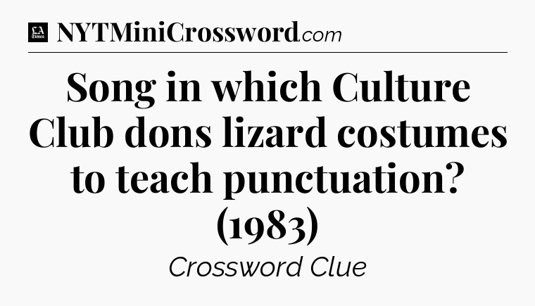 Song in which Culture Club dons lizard costumes to teach punctuation? (1983) - LA Times Crossword