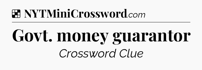 Solution: Govt. money guarantor - NYT Crossword