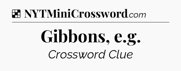 Solution: Gibbons, e.g - NYT Crossword