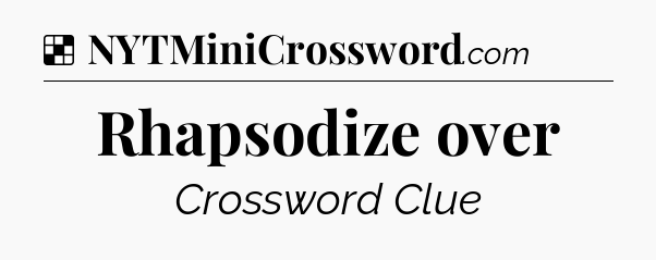 Solution: Rhapsodize over - NYT Crossword