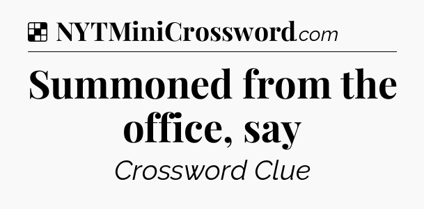 Solution: Summoned from the office, say - NYT Crossword