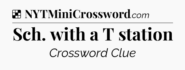 Solution: Sch. with a T station - NYT Crossword