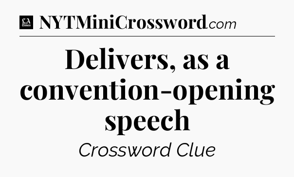 Delivers, as a convention-opening speech - LA Times Crossword