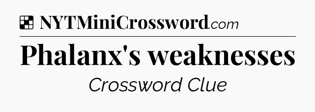 Solution: Phalanx's weaknesses - NYT Crossword