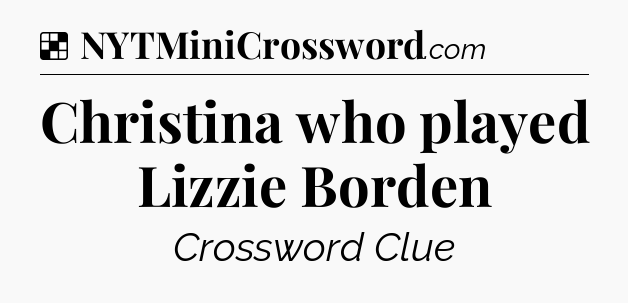 Solution: Christina who played Lizzie Borden - NYT Crossword