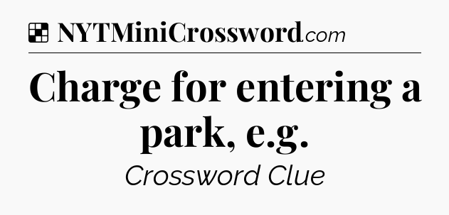 Solution: Charge for entering a park, e.g - NYT Crossword